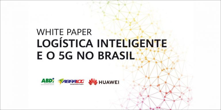 Consulte o white paper Logística 5G no Brasil, parceria entre Huawei, ABDI e Abralog